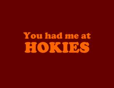 the words you had me at hokies written in orange on a red background