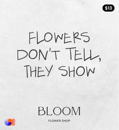 flowers don't tell, they show bloom flower shop quote on white paper background