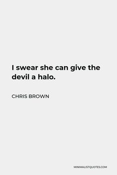 a quote that reads, i swear she can give the devil a halo