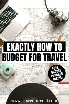 a map with the words exactly how to budget for travel on it and a laptop