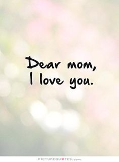 the words dear mom, i love you written in black on a blurry background