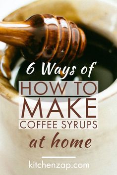 a cup of coffee with the words 6 ways of how to make coffee syrups at home