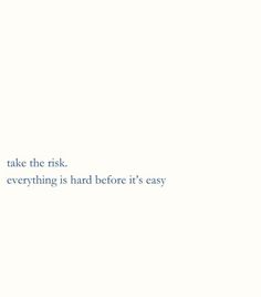 a white wall with blue writing on it that says, take the risk everything is hard before it's easy