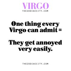 a quote that reads, one thing every virgo can admit = they get annoyed very easily