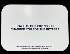 an advertisement with the words how has our friendship changed you for the better?