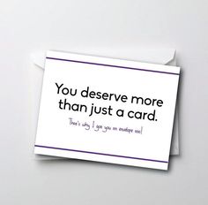 a card with the words you deserve more than just a card on it