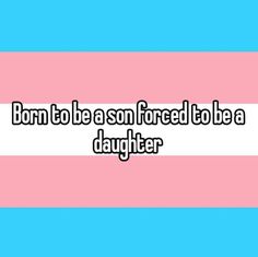 the text born to be a son forced to be a daughter on a pink and blue background