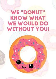 a donut with sprinkles and the words we donut know what we would do without you