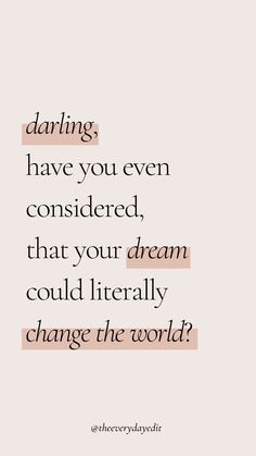 a quote with the words daring have you even considered, that your dream could literally change the world?