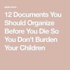 the words 12 documents you should organize before you die so you don't burden your children