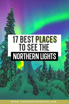 the northern lights with text overlay that reads 17 best places to see the northern lights