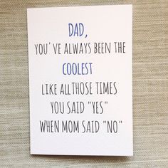 a card that says dad, you've always been the coolest like those times you said yes when mom said no