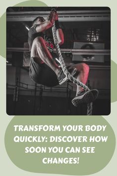 a man hanging from a rope with the words transform your body quickly discovery how soon you can see changes