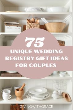 white shelves filled with dishes and utensils in the kitchen, with text overlay that reads 75 unique wedding registry gift ideas for couples