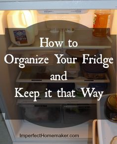 an open refrigerator door with the words how to organize your fridge and keep it that way