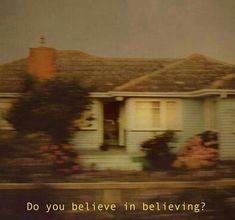 a house with the words do you believe in believing?