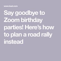 the text says say goodbye to zoom birthday parties here's how to plan a road rally instead