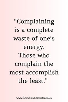 a quote that reads, complaining is a complete waste of one's energy those who complain the most accomplish the least