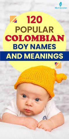 a baby wearing a yellow hat with the words 120 popular colombian boy names and meaningss