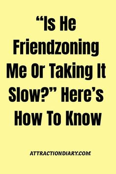 a yellow background with the words, is he frendzoneing me or taking it slow? here's how to know