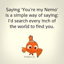 an orange fish with the words saying you're my nemo is a simple way of saying i'd search every inch of the world to find you