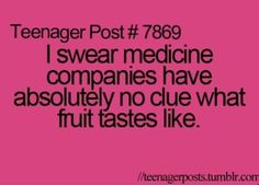 a pink background with the words teenager post 789 i swear medicine companies have absolutely no clue what fruit tastes like