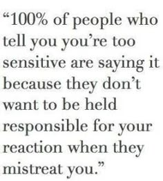 a quote that reads,'100 % of people who tell you're too sensitive are saying it because they don't want to be held