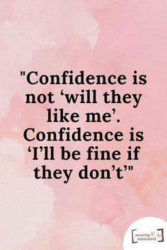 a quote on being confident in someone's life and it says, confidence is not will they like me? confunce is i'll be fine if