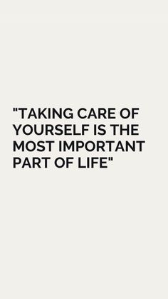 a quote that says taking care of yourself is the most important part of life