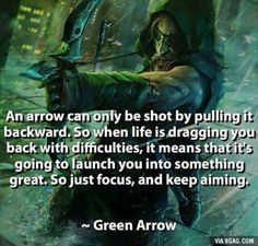 an arrow can only be shot by pulling it backward so when life is dragging you back with difficultness, it means that it's going to launch you into something great just focus and keep aiming