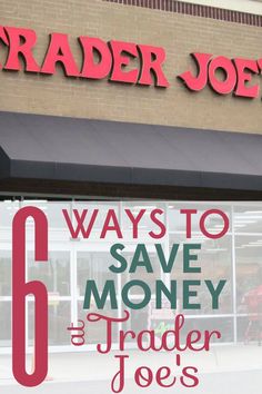 the front of a trader joe's store with text reading 6 ways to save money and trader joe's