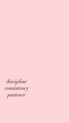 a pink background with the words dissepline constistency patience on it