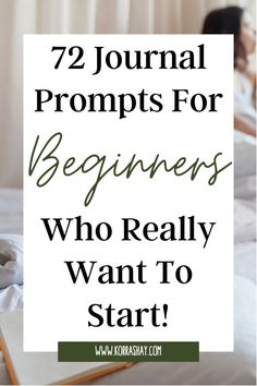 a woman laying in bed with the text, 72 journal prompts for beginners who really want to start