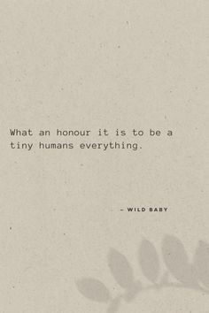 a quote that reads, what an hour it is to be a tiny humans everything