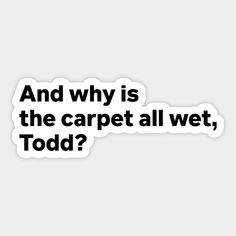 Funny Christmas Movies And Why Is The Carpet All Wet Todd? - Funny Christmas Movies - Sticker | TeePublic Movie Quotes