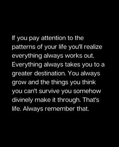 a black and white photo with the words if you pay attention to the patterns of your life you'll relize everything always works out