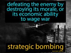 Strategic bombing, defeating the enemy by destroying its morale, or its economic ability to wage war. History Facts