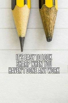 two pencils with the words, it's easy to look sharp when you haven't done any work