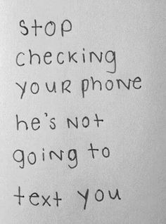 a handwritten note with the words stop checking your phone he's not going to text you