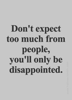 the quote don't expect too much from people, you'll only be disappointed