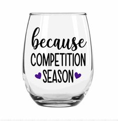 a wine glass with the words because competition season written in black and purple hearts on it