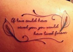 a woman's back with a tattoo saying if love could have saved you, you would have lived forever