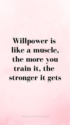 a quote that reads, will power is like a muscle, the more you train it, the longer it gets