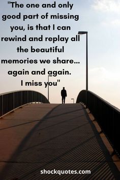 a person walking across a bridge with a quote on it that reads, the one and only good part of missing you is that i can rewind and