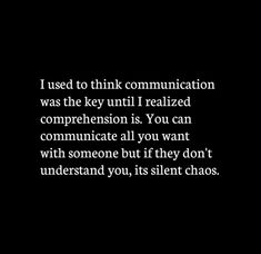 a black and white photo with the words i used to think communication was the key until i realizinged compreension is you can communicate all you want with someone but if they don't