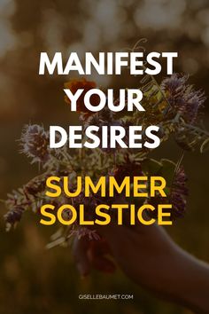 a person holding flowers with the words, manfest your desries summer solstice