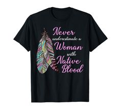 a t - shirt that says never underestimable a woman with native blood