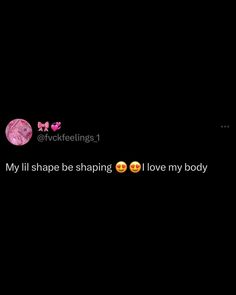 the text on the screen says, my lips shape be shaping i love my body