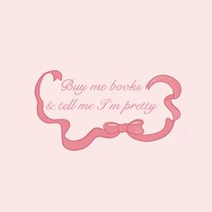 a pink wallpaper with the words buy me books and tell me i'm pretty