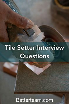 a person using a grinder to cut wood with the words tile setter interview questions